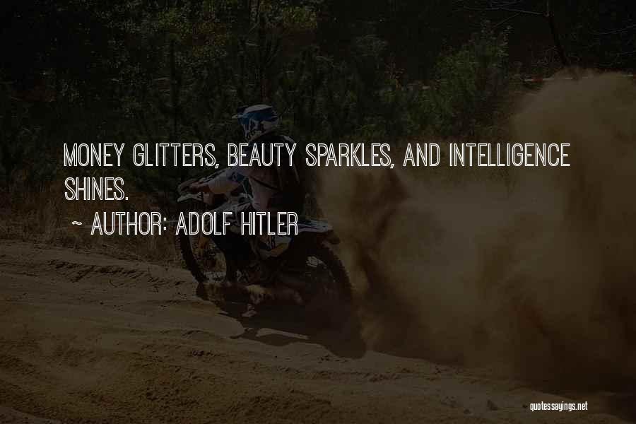 Adolf Hitler Quotes: Money Glitters, Beauty Sparkles, And Intelligence Shines.