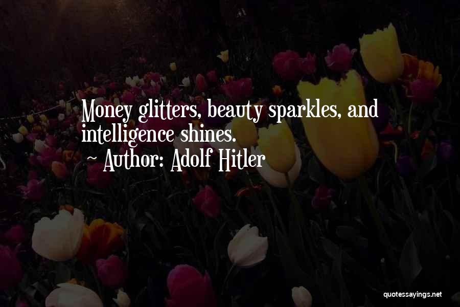 Adolf Hitler Quotes: Money Glitters, Beauty Sparkles, And Intelligence Shines.