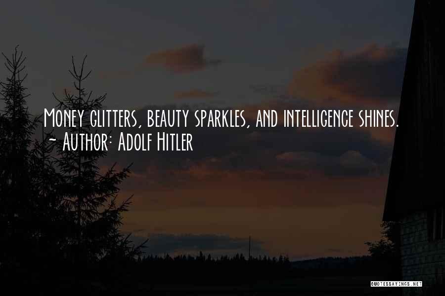 Adolf Hitler Quotes: Money Glitters, Beauty Sparkles, And Intelligence Shines.