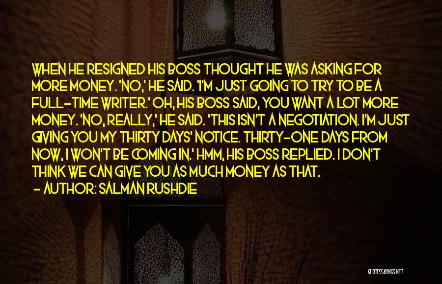 Salman Rushdie Quotes: When He Resigned His Boss Thought He Was Asking For More Money. 'no,' He Said. 'i'm Just Going To Try