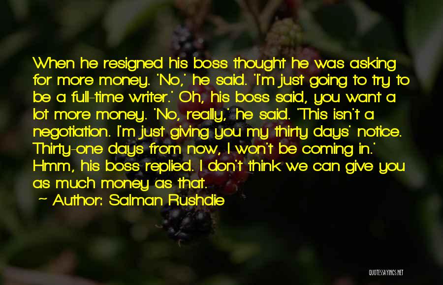 Salman Rushdie Quotes: When He Resigned His Boss Thought He Was Asking For More Money. 'no,' He Said. 'i'm Just Going To Try