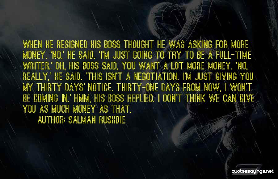 Salman Rushdie Quotes: When He Resigned His Boss Thought He Was Asking For More Money. 'no,' He Said. 'i'm Just Going To Try