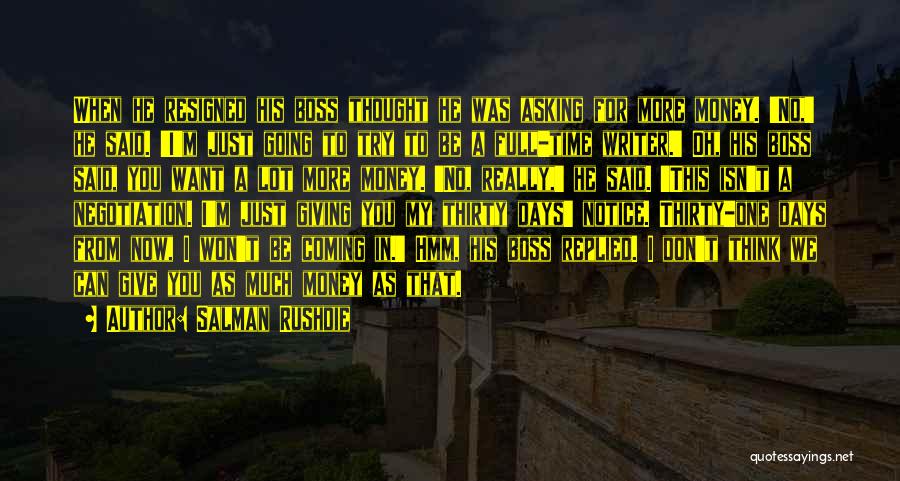 Salman Rushdie Quotes: When He Resigned His Boss Thought He Was Asking For More Money. 'no,' He Said. 'i'm Just Going To Try