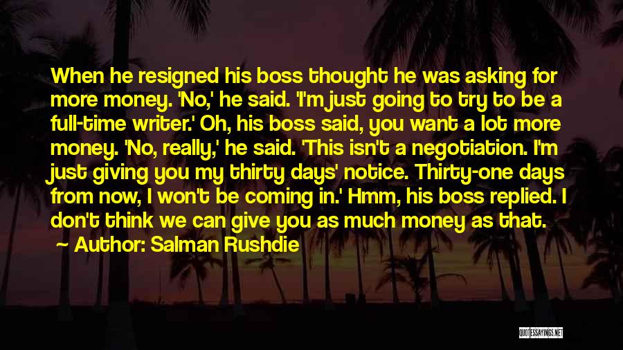 Salman Rushdie Quotes: When He Resigned His Boss Thought He Was Asking For More Money. 'no,' He Said. 'i'm Just Going To Try