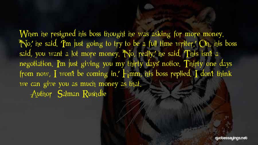 Salman Rushdie Quotes: When He Resigned His Boss Thought He Was Asking For More Money. 'no,' He Said. 'i'm Just Going To Try