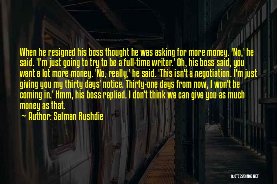 Salman Rushdie Quotes: When He Resigned His Boss Thought He Was Asking For More Money. 'no,' He Said. 'i'm Just Going To Try