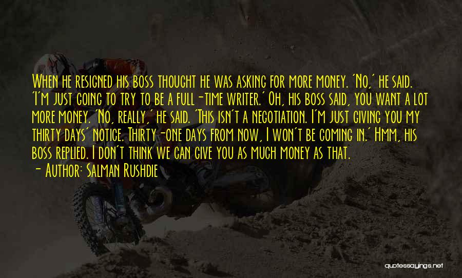 Salman Rushdie Quotes: When He Resigned His Boss Thought He Was Asking For More Money. 'no,' He Said. 'i'm Just Going To Try