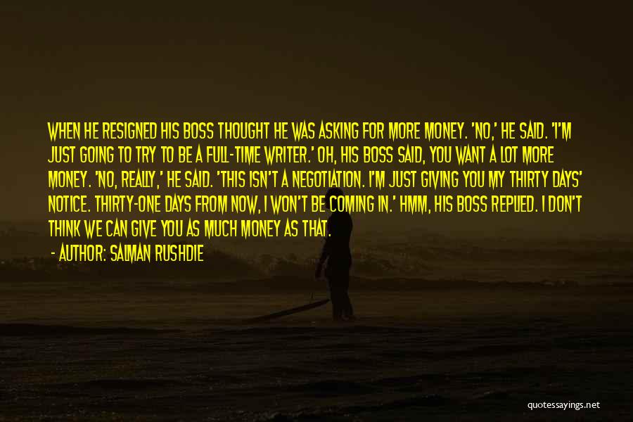 Salman Rushdie Quotes: When He Resigned His Boss Thought He Was Asking For More Money. 'no,' He Said. 'i'm Just Going To Try