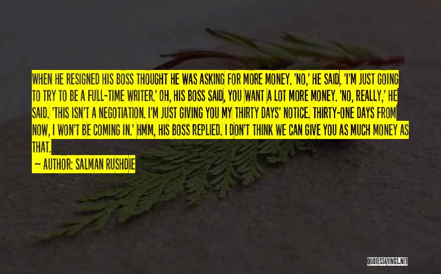 Salman Rushdie Quotes: When He Resigned His Boss Thought He Was Asking For More Money. 'no,' He Said. 'i'm Just Going To Try