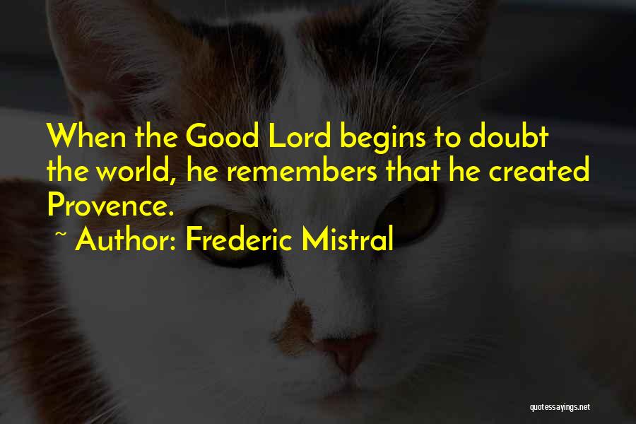 Frederic Mistral Quotes: When The Good Lord Begins To Doubt The World, He Remembers That He Created Provence.