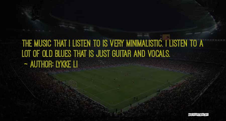 Lykke Li Quotes: The Music That I Listen To Is Very Minimalistic. I Listen To A Lot Of Old Blues That Is Just