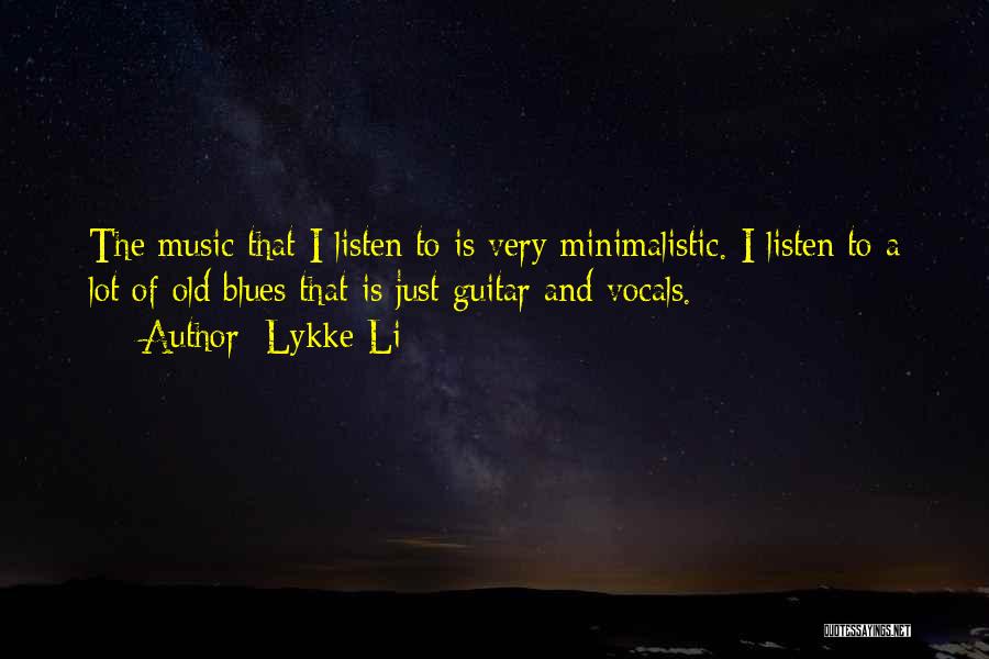Lykke Li Quotes: The Music That I Listen To Is Very Minimalistic. I Listen To A Lot Of Old Blues That Is Just