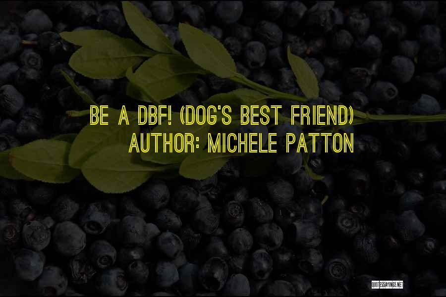 Michele Patton Quotes: Be A Dbf! (dog's Best Friend)