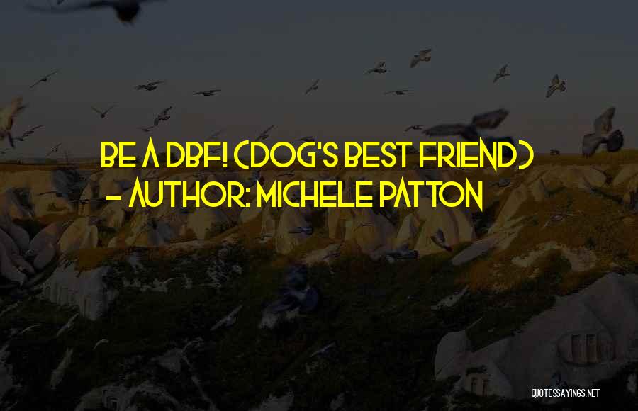 Michele Patton Quotes: Be A Dbf! (dog's Best Friend)