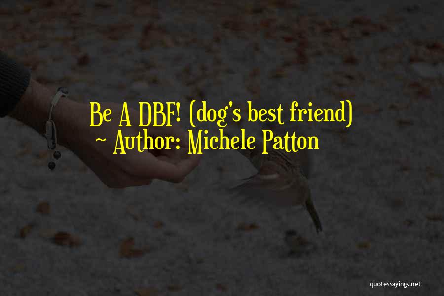 Michele Patton Quotes: Be A Dbf! (dog's Best Friend)