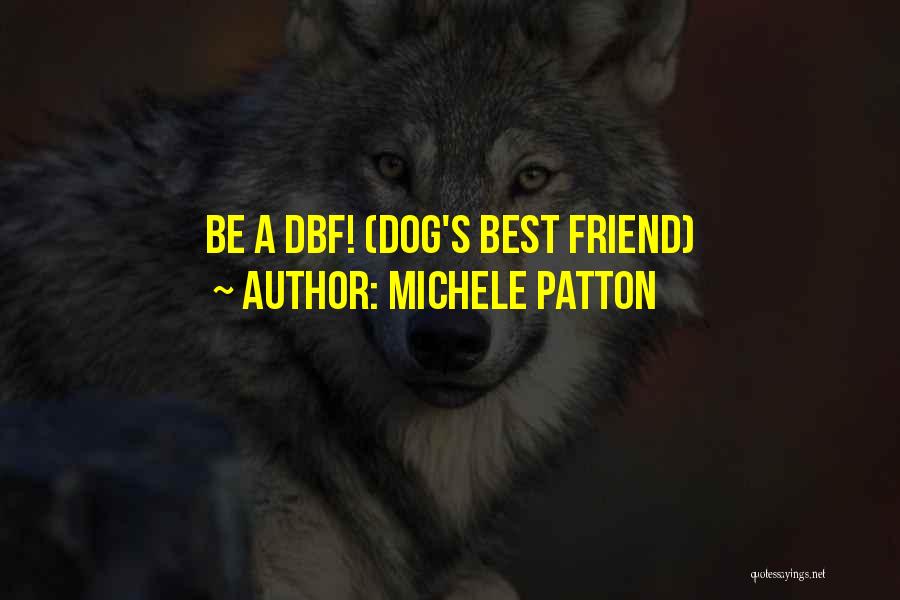 Michele Patton Quotes: Be A Dbf! (dog's Best Friend)