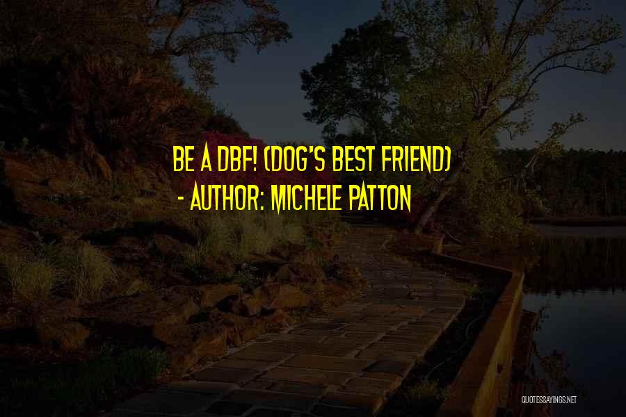 Michele Patton Quotes: Be A Dbf! (dog's Best Friend)