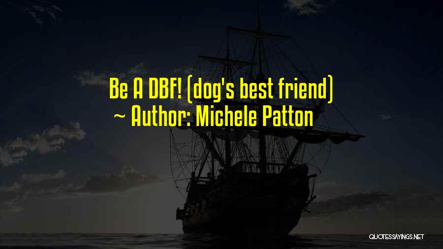 Michele Patton Quotes: Be A Dbf! (dog's Best Friend)