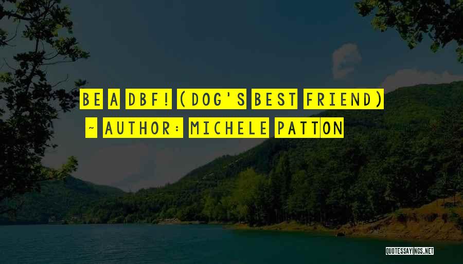 Michele Patton Quotes: Be A Dbf! (dog's Best Friend)