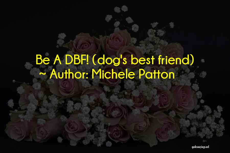 Michele Patton Quotes: Be A Dbf! (dog's Best Friend)