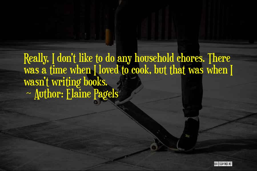 Elaine Pagels Quotes: Really, I Don't Like To Do Any Household Chores. There Was A Time When I Loved To Cook, But That