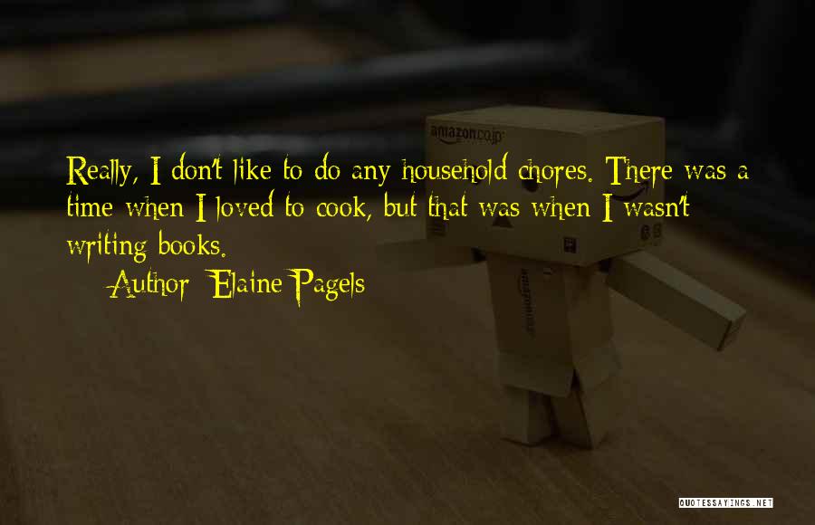 Elaine Pagels Quotes: Really, I Don't Like To Do Any Household Chores. There Was A Time When I Loved To Cook, But That