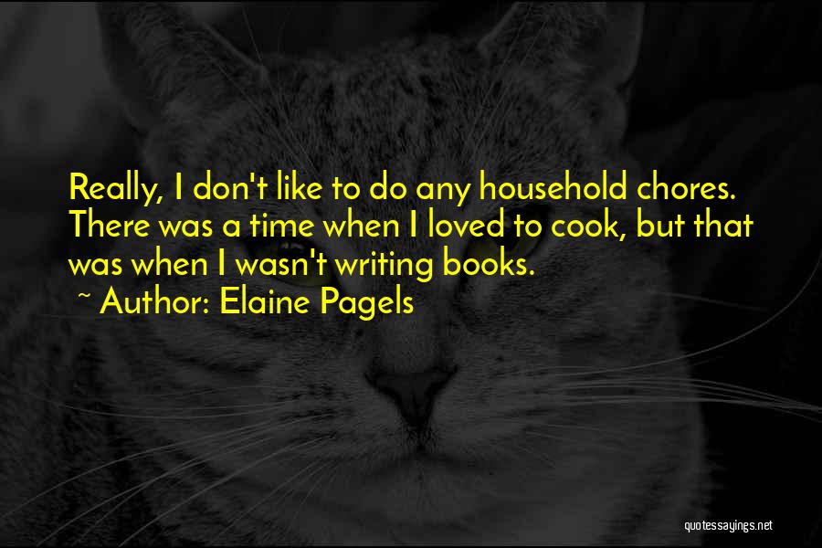 Elaine Pagels Quotes: Really, I Don't Like To Do Any Household Chores. There Was A Time When I Loved To Cook, But That