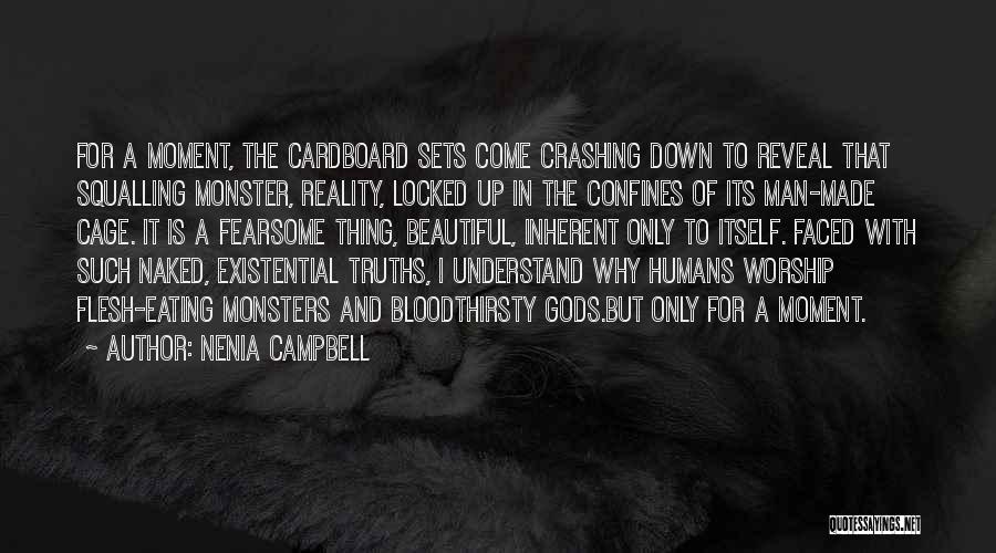 Nenia Campbell Quotes: For A Moment, The Cardboard Sets Come Crashing Down To Reveal That Squalling Monster, Reality, Locked Up In The Confines