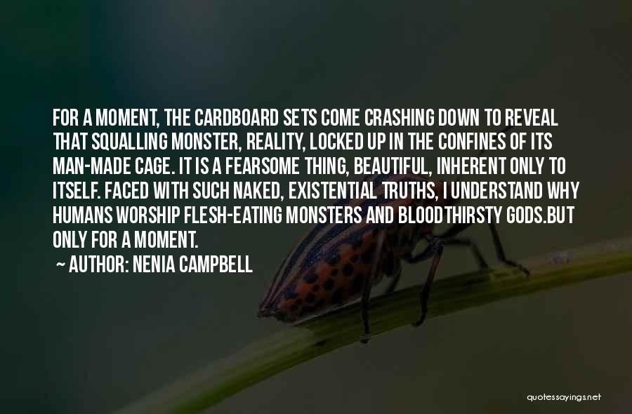 Nenia Campbell Quotes: For A Moment, The Cardboard Sets Come Crashing Down To Reveal That Squalling Monster, Reality, Locked Up In The Confines