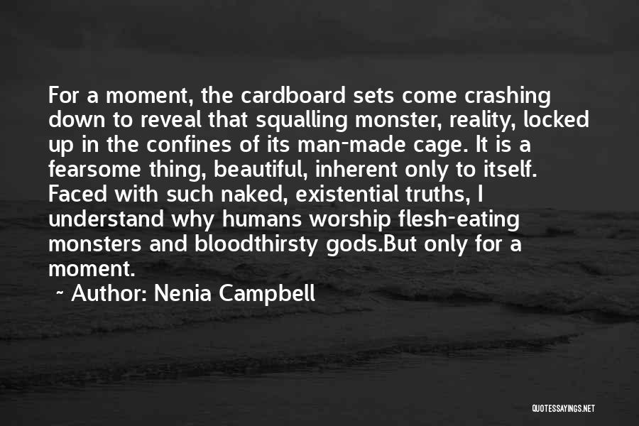 Nenia Campbell Quotes: For A Moment, The Cardboard Sets Come Crashing Down To Reveal That Squalling Monster, Reality, Locked Up In The Confines