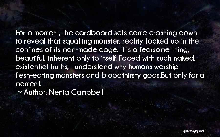 Nenia Campbell Quotes: For A Moment, The Cardboard Sets Come Crashing Down To Reveal That Squalling Monster, Reality, Locked Up In The Confines