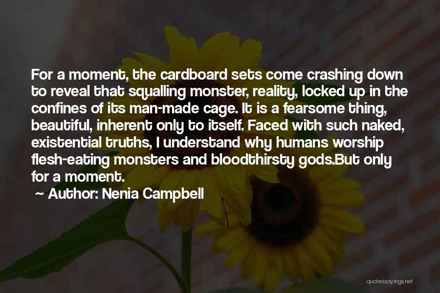Nenia Campbell Quotes: For A Moment, The Cardboard Sets Come Crashing Down To Reveal That Squalling Monster, Reality, Locked Up In The Confines