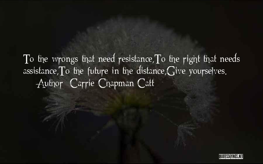 Carrie Chapman Catt Quotes: To The Wrongs That Need Resistance,to The Right That Needs Assistance,to The Future In The Distance,give Yourselves.