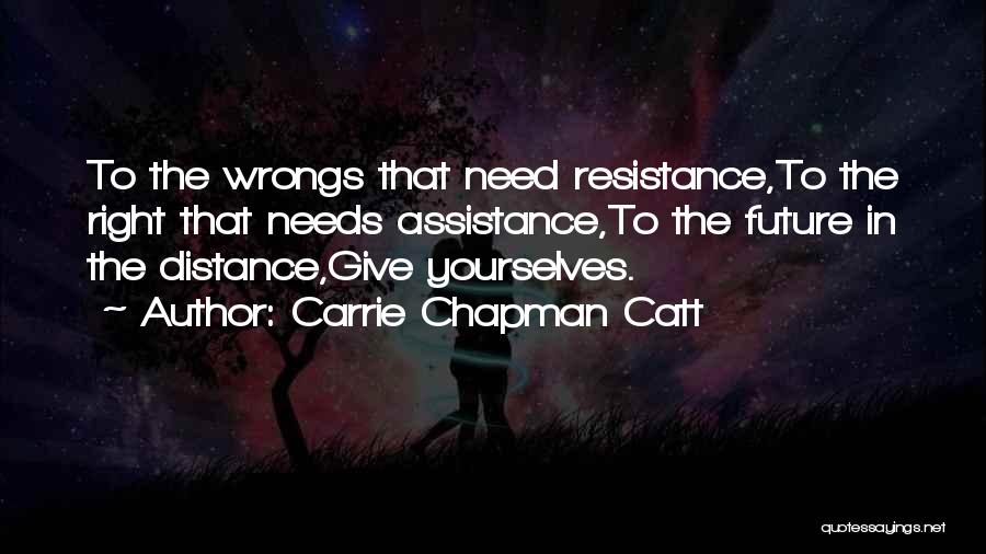 Carrie Chapman Catt Quotes: To The Wrongs That Need Resistance,to The Right That Needs Assistance,to The Future In The Distance,give Yourselves.