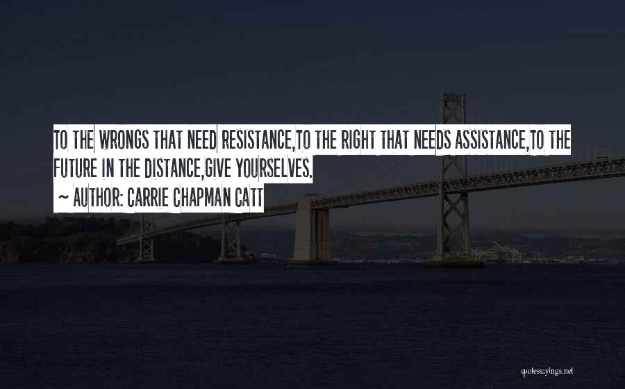 Carrie Chapman Catt Quotes: To The Wrongs That Need Resistance,to The Right That Needs Assistance,to The Future In The Distance,give Yourselves.