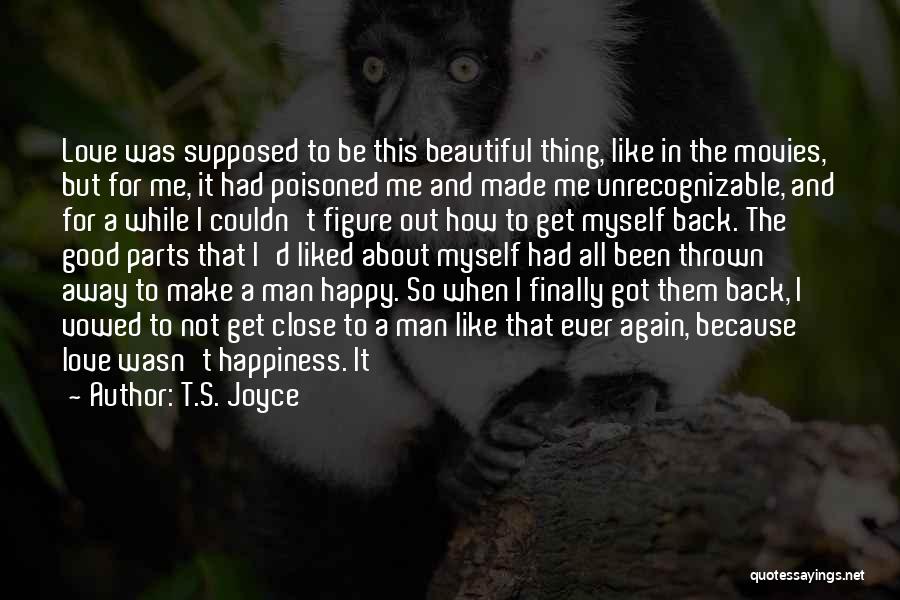 T.S. Joyce Quotes: Love Was Supposed To Be This Beautiful Thing, Like In The Movies, But For Me, It Had Poisoned Me And