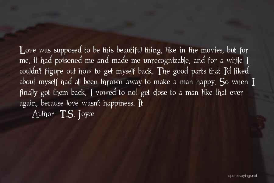 T.S. Joyce Quotes: Love Was Supposed To Be This Beautiful Thing, Like In The Movies, But For Me, It Had Poisoned Me And