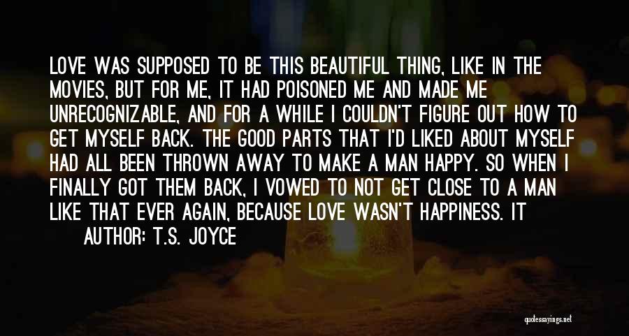 T.S. Joyce Quotes: Love Was Supposed To Be This Beautiful Thing, Like In The Movies, But For Me, It Had Poisoned Me And