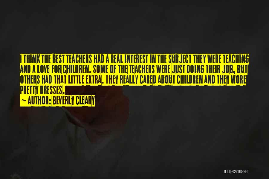 Beverly Cleary Quotes: I Think The Best Teachers Had A Real Interest In The Subject They Were Teaching And A Love For Children.
