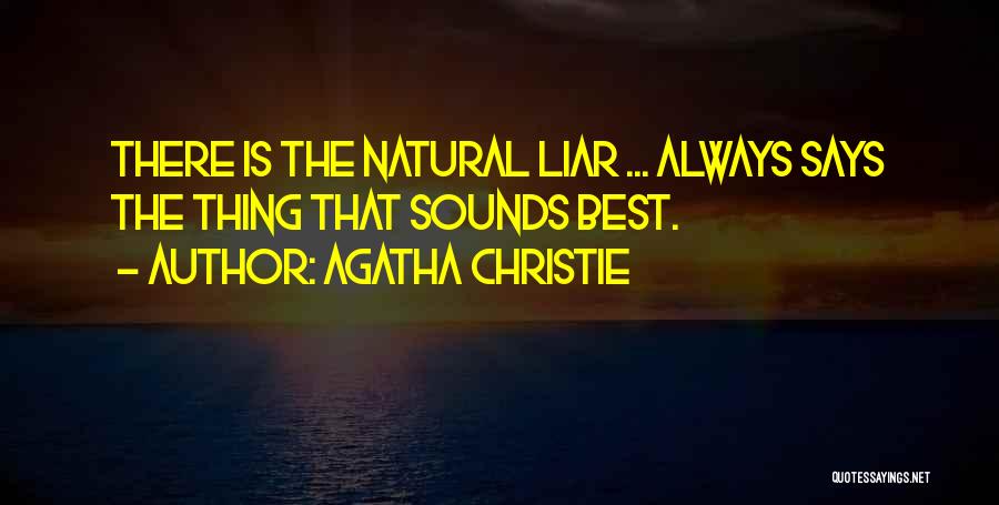 Agatha Christie Quotes: There Is The Natural Liar ... Always Says The Thing That Sounds Best.
