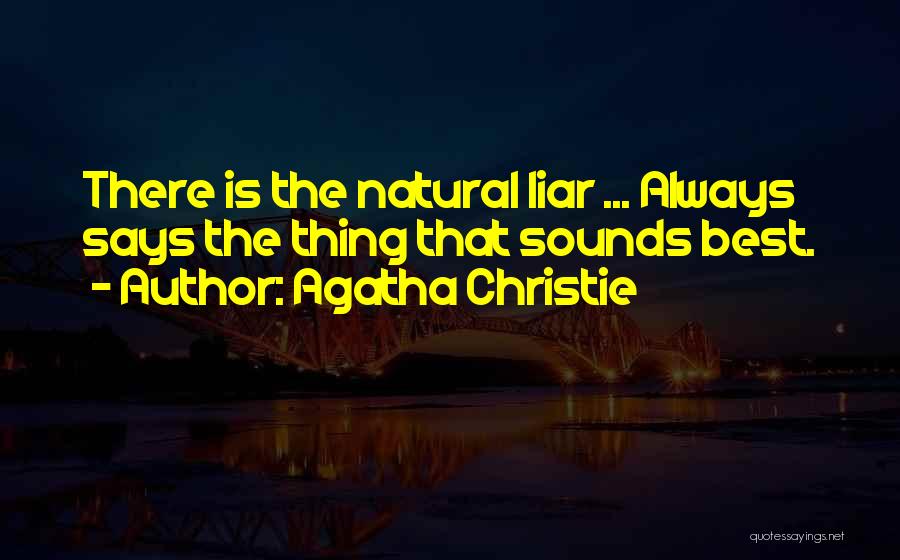 Agatha Christie Quotes: There Is The Natural Liar ... Always Says The Thing That Sounds Best.