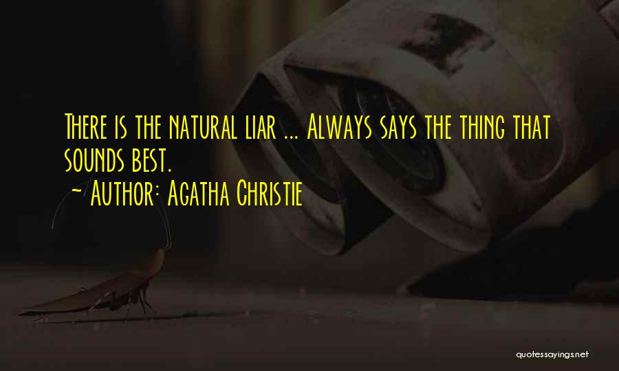 Agatha Christie Quotes: There Is The Natural Liar ... Always Says The Thing That Sounds Best.