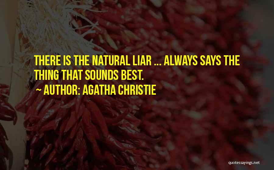 Agatha Christie Quotes: There Is The Natural Liar ... Always Says The Thing That Sounds Best.