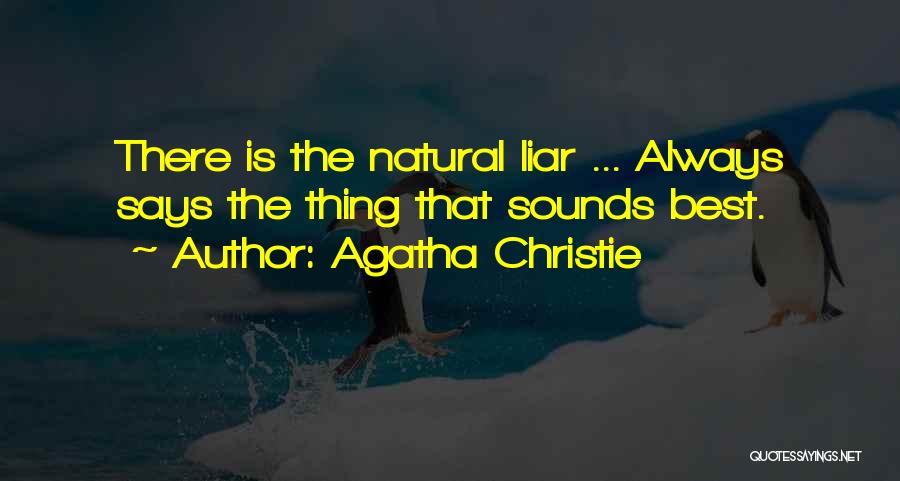 Agatha Christie Quotes: There Is The Natural Liar ... Always Says The Thing That Sounds Best.