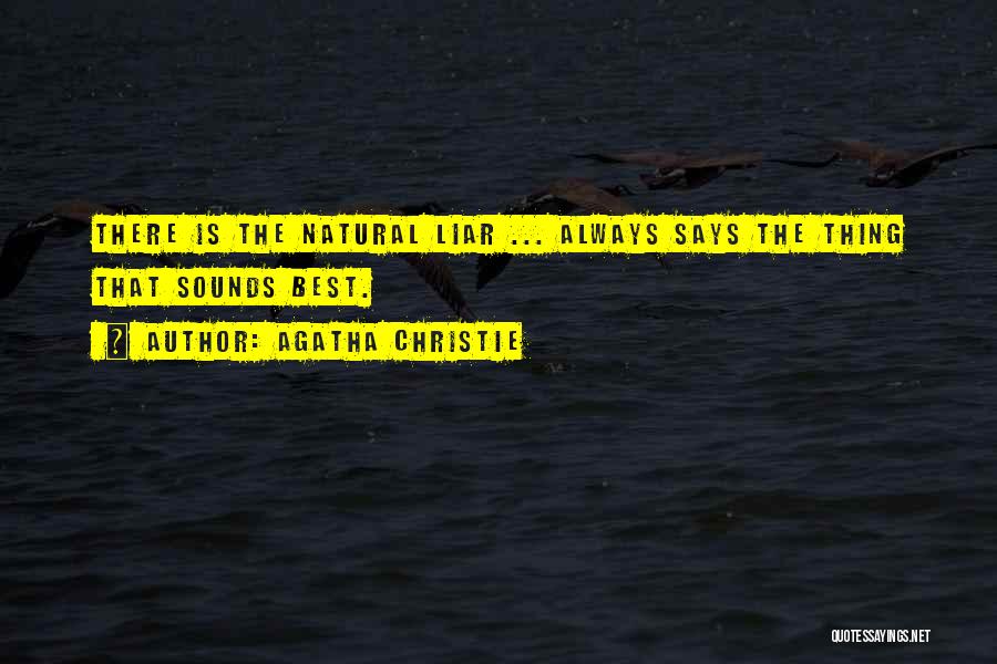 Agatha Christie Quotes: There Is The Natural Liar ... Always Says The Thing That Sounds Best.