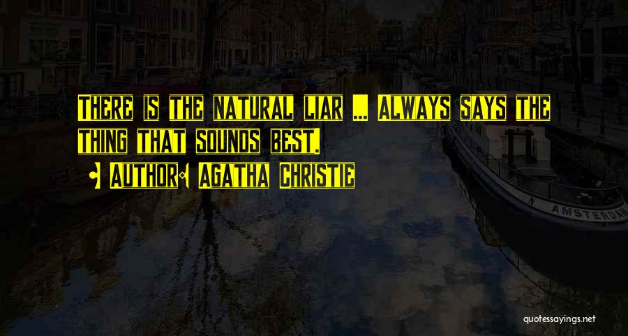 Agatha Christie Quotes: There Is The Natural Liar ... Always Says The Thing That Sounds Best.