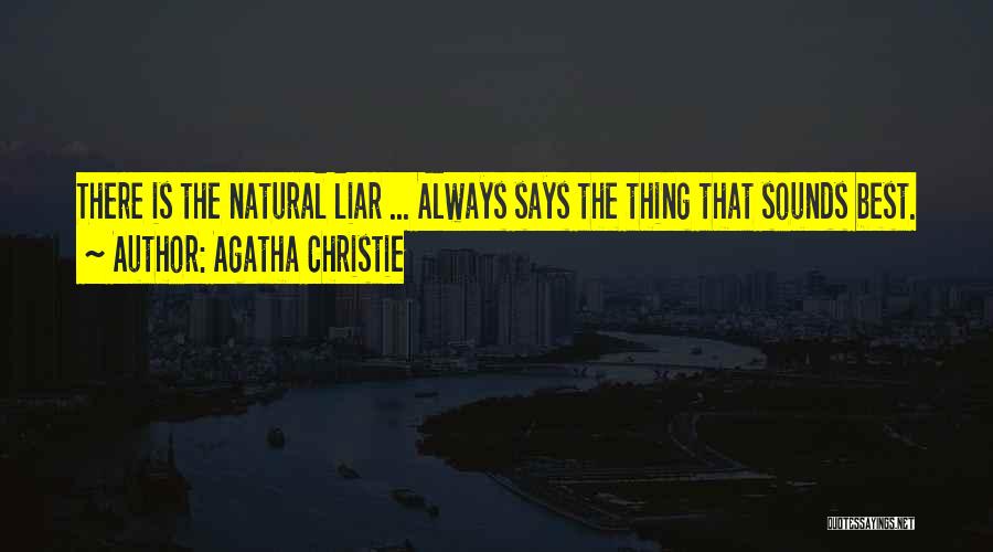Agatha Christie Quotes: There Is The Natural Liar ... Always Says The Thing That Sounds Best.