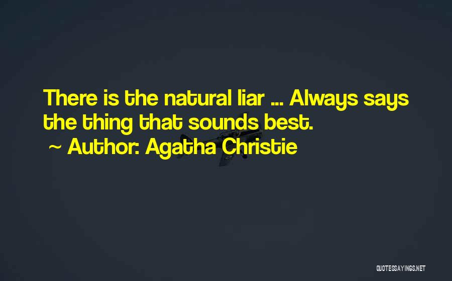 Agatha Christie Quotes: There Is The Natural Liar ... Always Says The Thing That Sounds Best.