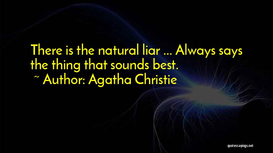 Agatha Christie Quotes: There Is The Natural Liar ... Always Says The Thing That Sounds Best.