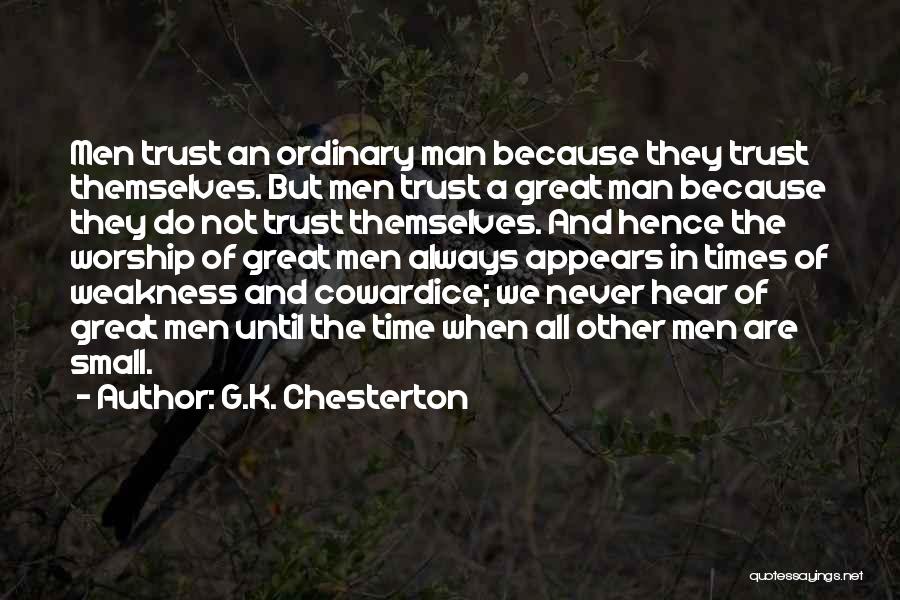 G.K. Chesterton Quotes: Men Trust An Ordinary Man Because They Trust Themselves. But Men Trust A Great Man Because They Do Not Trust